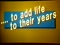 'TO ADD LIFE TO THEIR YEARS' thumbnail