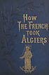 Thumbnail for 'How the French took Algiers, or, The Janissary's slave'