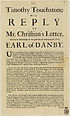 Thumbnail for 'Timothy Touchstone his reply to Mr. Christian's letter, written in vindication of the great worth and innocence of the Earl of Danby'