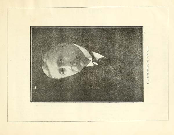 (7) Frontispiece portrait - J. I. Robertson, Esq., C.B., L.L.D