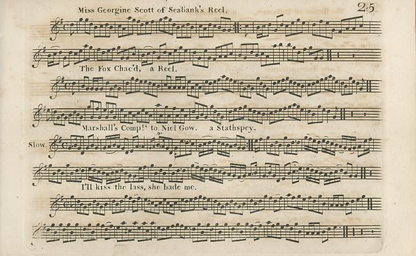 (37) Page 25 - Miss Georgine Scott of Scbank's Reel -- Fox Chac'd, a Reel -- Marshall's Comp. to Niel Gow, a Stathspey -- I'll kiss the lass, she bade me