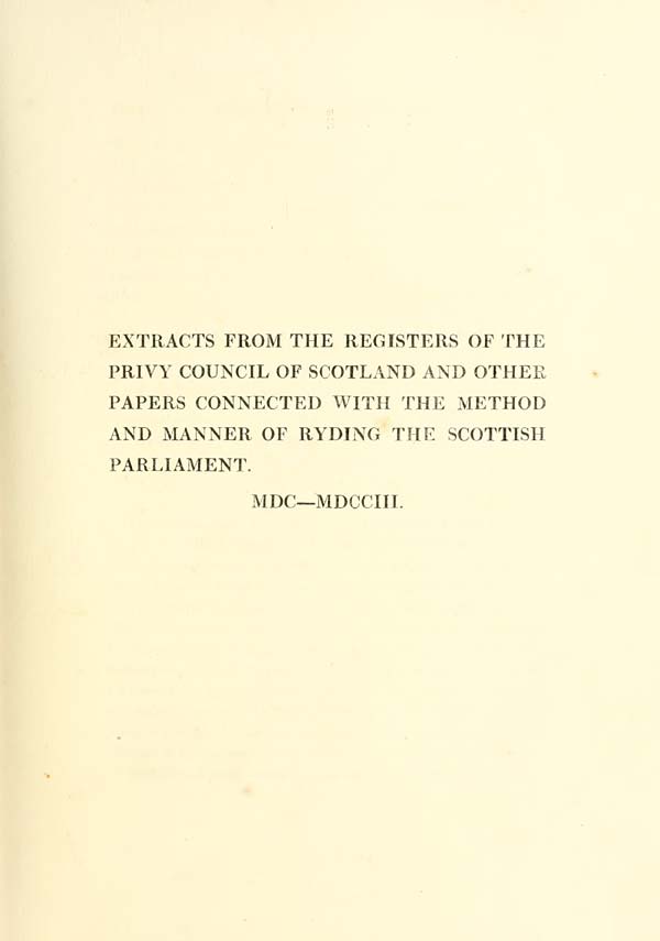 (115) [Page 99] - Extracts from the Registers of the Privy Council of Scotland and other papers connected with the method and manner of ryding the Scottish Parliament, 1600-1703