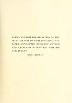 [Page 99]Extracts from the Registers of the Privy Council of Scotland and other papers connected with the method and manner of ryding the Scottish Parliament, 1600-1703